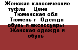 Женские классические туфли  › Цена ­ 1 000 - Тюменская обл., Тюмень г. Одежда, обувь и аксессуары » Женская одежда и обувь   